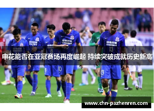 申花能否在亚冠赛场再度崛起 持续突破成就历史新高