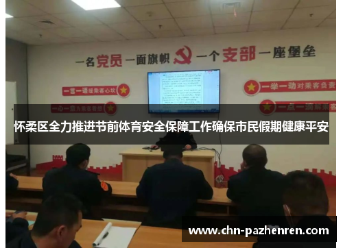 怀柔区全力推进节前体育安全保障工作确保市民假期健康平安