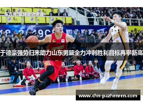 于德豪强势归来助力山东男篮全力冲刺胜利目标再攀新高