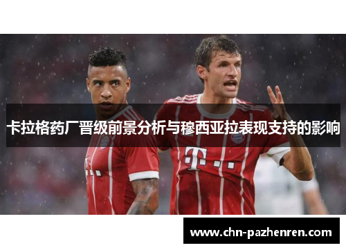 卡拉格药厂晋级前景分析与穆西亚拉表现支持的影响