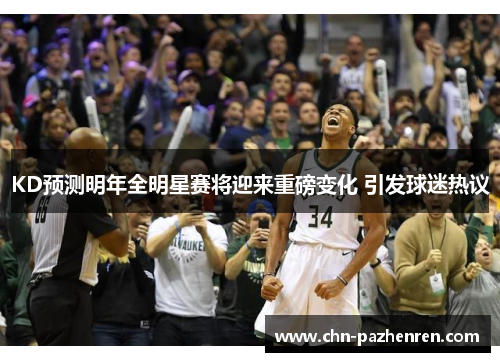 KD预测明年全明星赛将迎来重磅变化 引发球迷热议