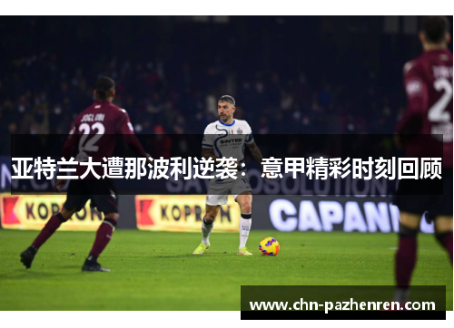 亚特兰大遭那波利逆袭：意甲精彩时刻回顾