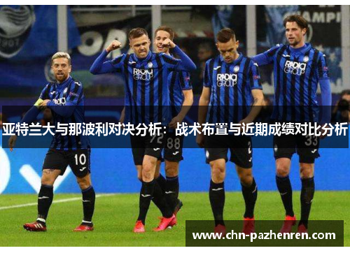 亚特兰大与那波利对决分析：战术布置与近期成绩对比分析