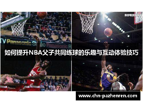 如何提升NBA父子共同练球的乐趣与互动体验技巧