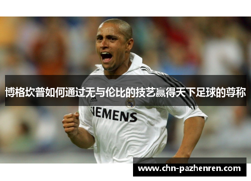 博格坎普如何通过无与伦比的技艺赢得天下足球的尊称
