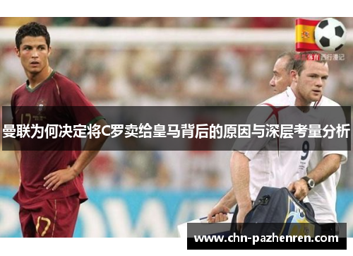 曼联为何决定将C罗卖给皇马背后的原因与深层考量分析