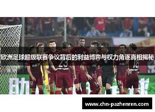 欧洲足球超级联赛争议背后的利益博弈与权力角逐真相揭秘