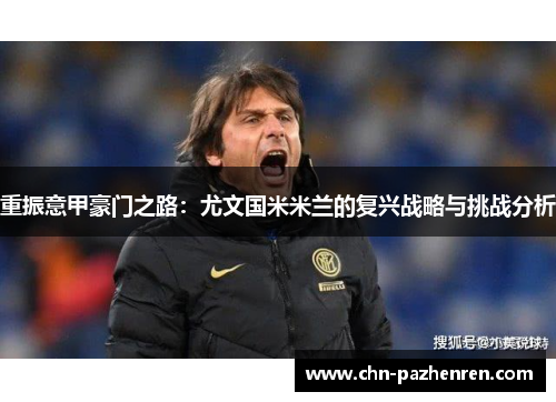 重振意甲豪门之路：尤文国米米兰的复兴战略与挑战分析