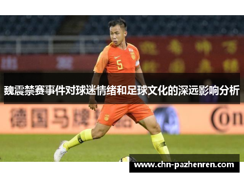 魏震禁赛事件对球迷情绪和足球文化的深远影响分析