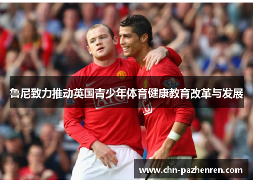 鲁尼致力推动英国青少年体育健康教育改革与发展