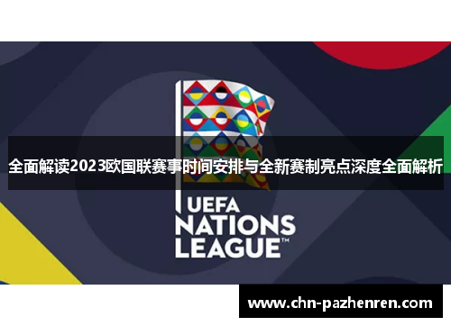 全面解读2023欧国联赛事时间安排与全新赛制亮点深度全面解析