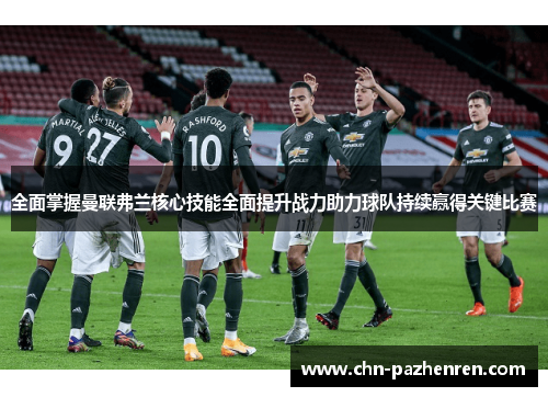 全面掌握曼联弗兰核心技能全面提升战力助力球队持续赢得关键比赛