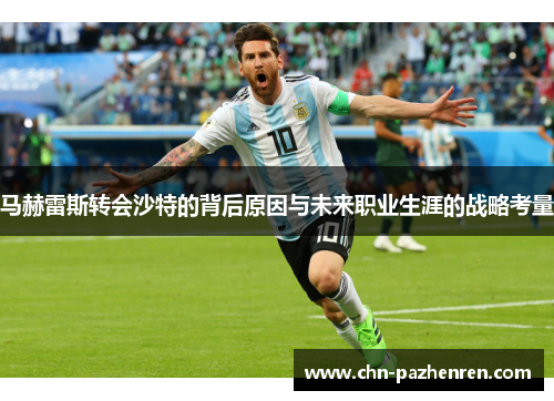 马赫雷斯转会沙特的背后原因与未来职业生涯的战略考量