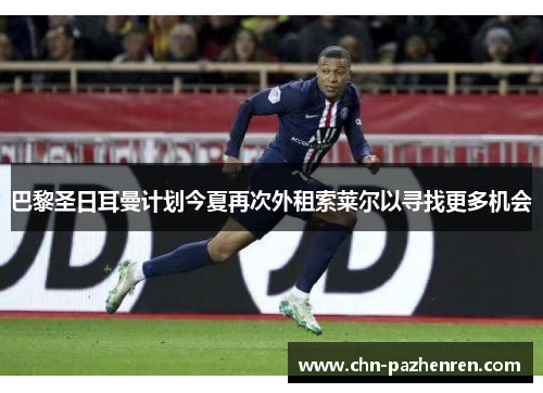 巴黎圣日耳曼计划今夏再次外租索莱尔以寻找更多机会