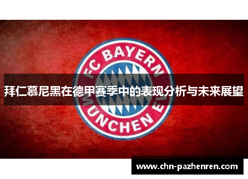 拜仁慕尼黑在德甲赛季中的表现分析与未来展望 拜仁慕尼黑在德甲赛季中的表现分析与未来展望