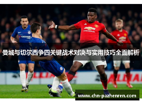 曼城与切尔西争四关键战术对决与实用技巧全面解析