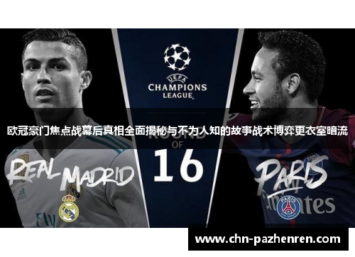 欧冠豪门焦点战幕后真相全面揭秘与不为人知的故事战术博弈更衣室暗流 欧冠豪门焦点战幕后真相全面揭秘与不为人知的故事战术博弈更衣室暗流
