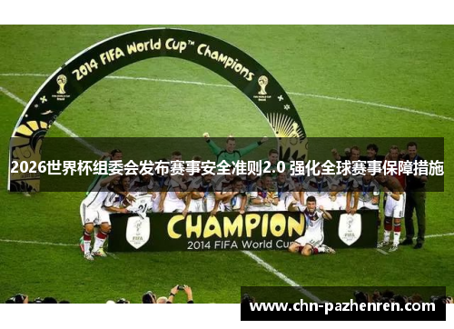 2026世界杯组委会发布赛事安全准则2.0 强化全球赛事保障措施