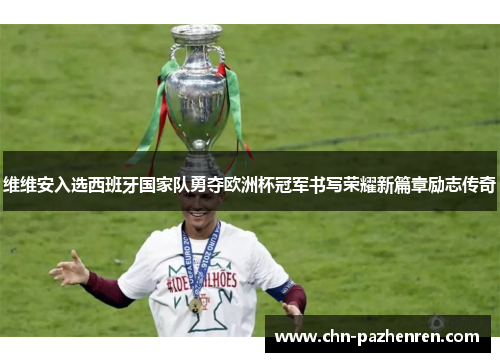 维维安入选西班牙国家队勇夺欧洲杯冠军书写荣耀新篇章励志传奇